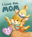 I Love You, Mom by Clever Publishing, Ekaterina Goncharova, Aleksandra Chon