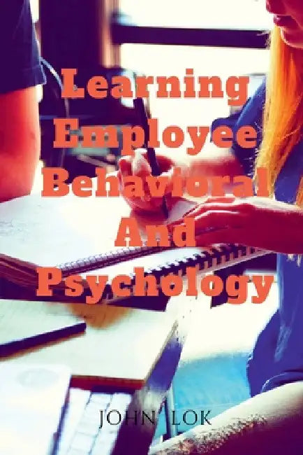 Learning Employee Behavioral And Psychology by John Lok