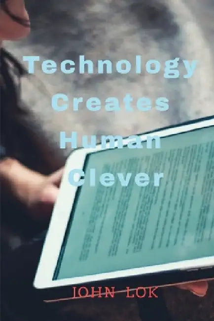 Technology Creates Human Clever by John Lok