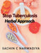 Stop Tuberculosis - Herbal Approach by Sachin C