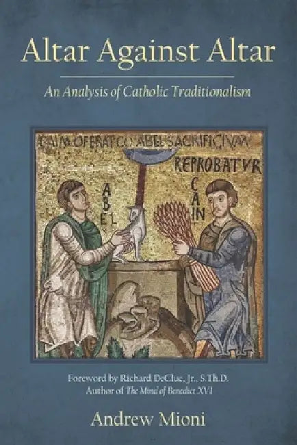 Altar Against Altar: An Analysis of Catholic Traditionalism by Andrew Mioni