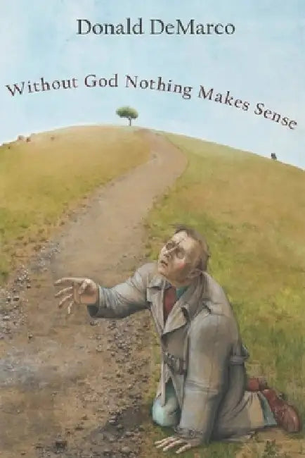 Without God Nothing Makes Sense by Donald DeMarco