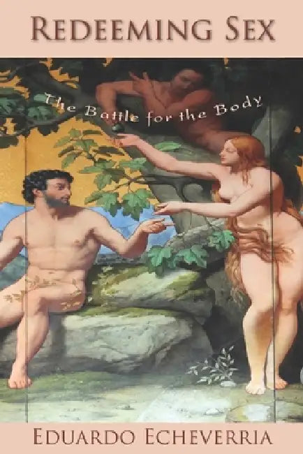 Redeeming Sex: The Battle for the Body by Eduardo Echeverria