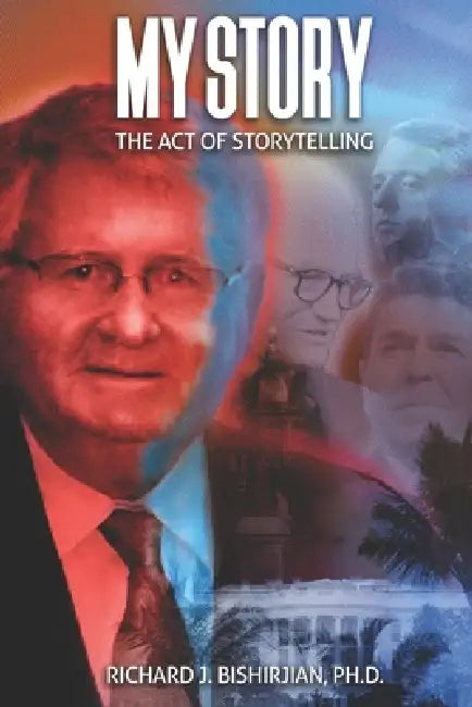 My Story: The Act of Storytelling by Richard J. Bishirjian