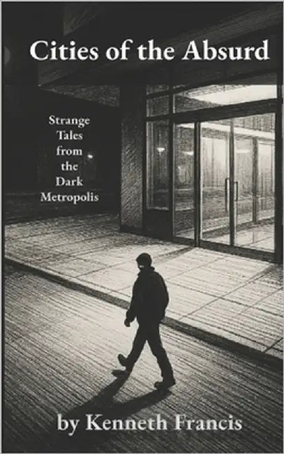 Cities of the Absurd: Strange Tales from the Dark Metropolis by Francis, Kenneth