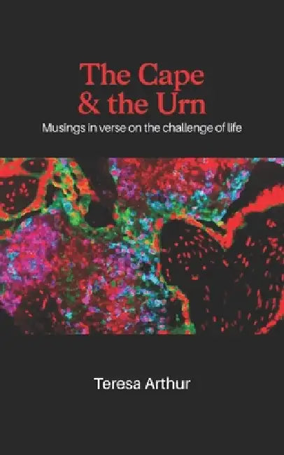 The Cape & the Urn: Musings in verse on the challenge of life by Teresa Arthur