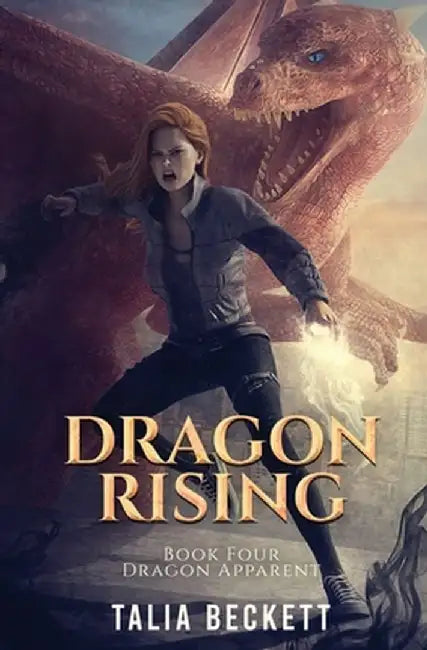 Dragon Rising: Dragon Apparent Book 4 by Talia Beckett