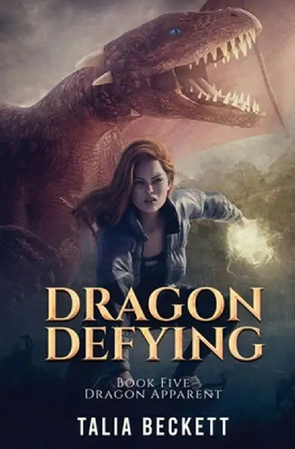 Dragon Defying: Dragon Apparent Book 5 by Talia Beckett