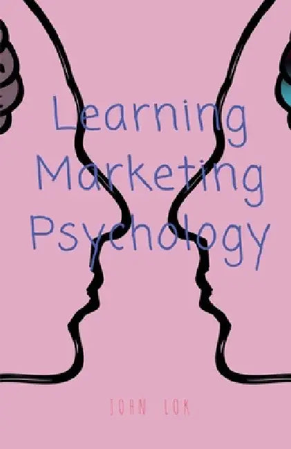 Learning Marketing Psychology by John Lok