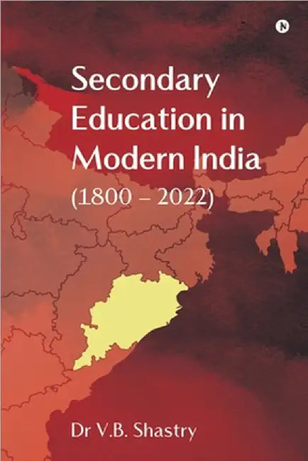 Secondary Education in Modern India (1800 - 2022) by Dr V B Shastry