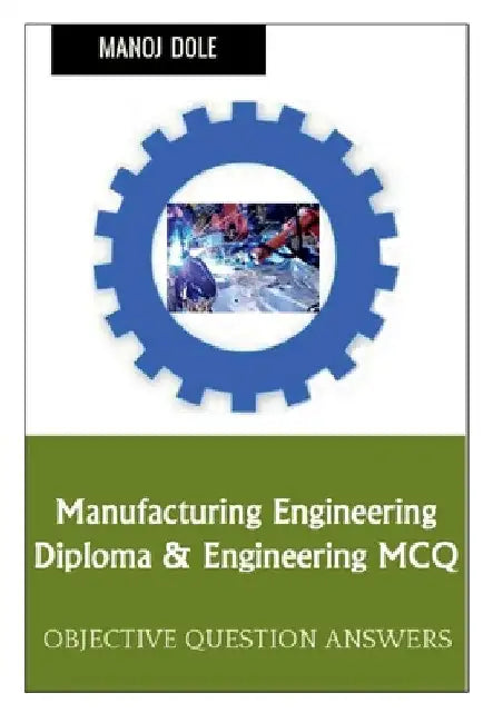 Manufacturing Engineering Diploma & Engineering MCQ by Manoj Dole