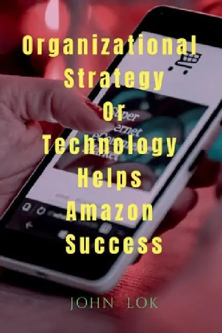 Organizational Strategy Or Technology Helps Amazon Success by Lok John