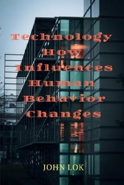Technology How Influences Human Behavior Changes by John Lok