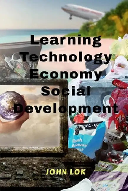 Learning Technology Economy Social Development by John Lok