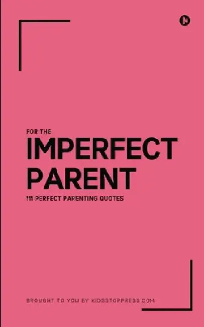 111 Perfect Parenting Quotes For The Imperfect Parent by Kidsstoppress Media Pvt Ltd