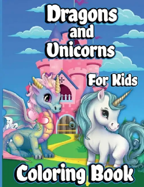 Dragons And Unicorns Coloring Book For Kids: With Mythical & Mythological Creatures Coloring Pages for Girls by Henriette Wilkins