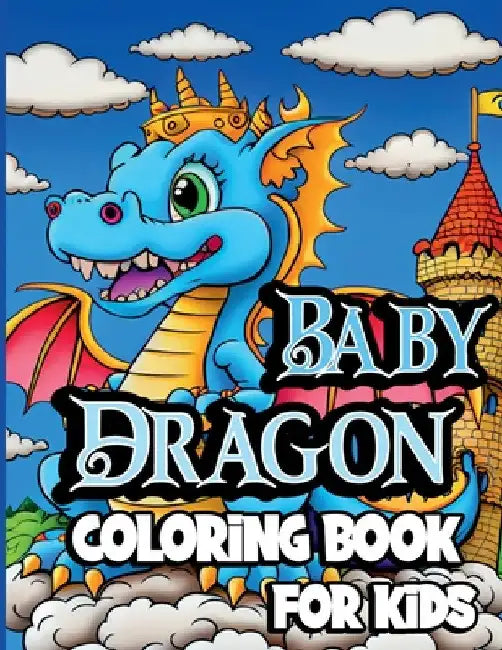 Baby Dragon Coloring Book for Kids: Cute Fantasy dragon coloring pages for Children ages 8-12. Unique Baby Dragon designs for Boys and Girls by Creative Dream