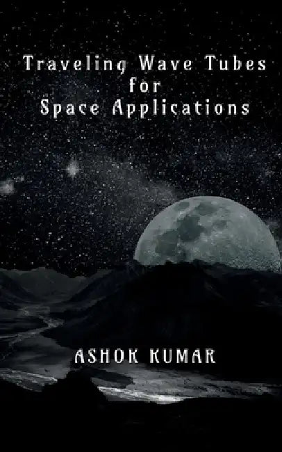 Traveling Wave Tubes for Space Applications by Ashok Kumar