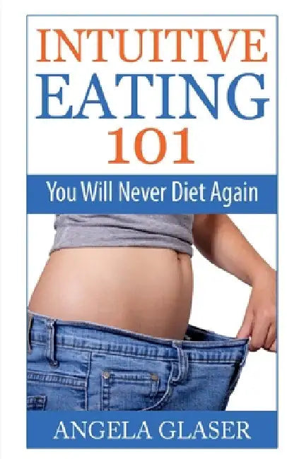 Intuitive Eating 101 by Angela Glaser