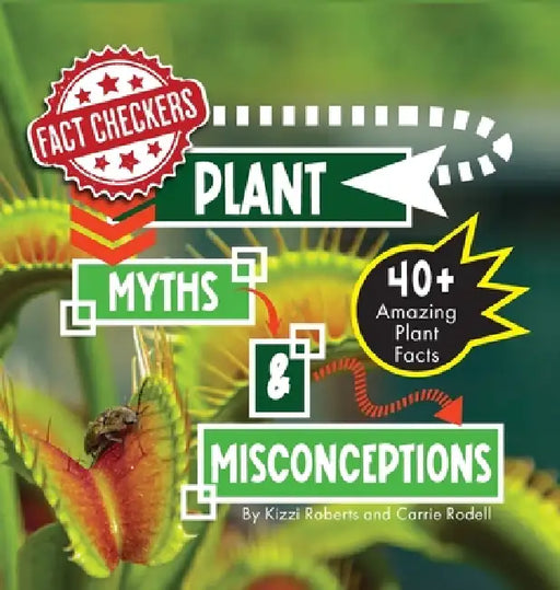 Plant Myths & Misconceptions: 40+ Amazing Facts About Plants by Kizzi Roberts, Carrie Rodell