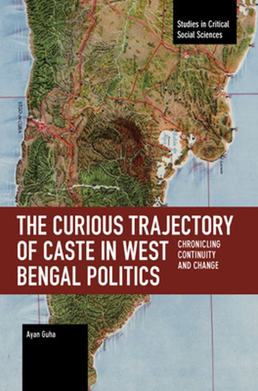 The Curious Trajectory of Caste in West Bengal Politics: Chronicling Continuity and Change by 