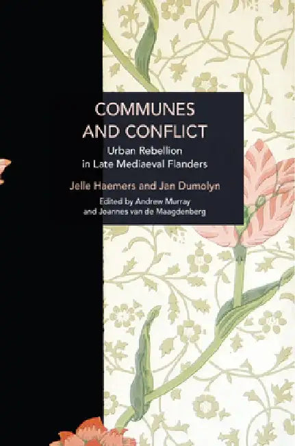 Communes and Conflict: Urban Rebellion in Late Medieval Flanders by Jan Dumolyn