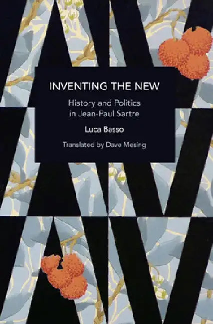 Inventing the New: History and Politics in Jean-Paul Sartre by Luca Basso