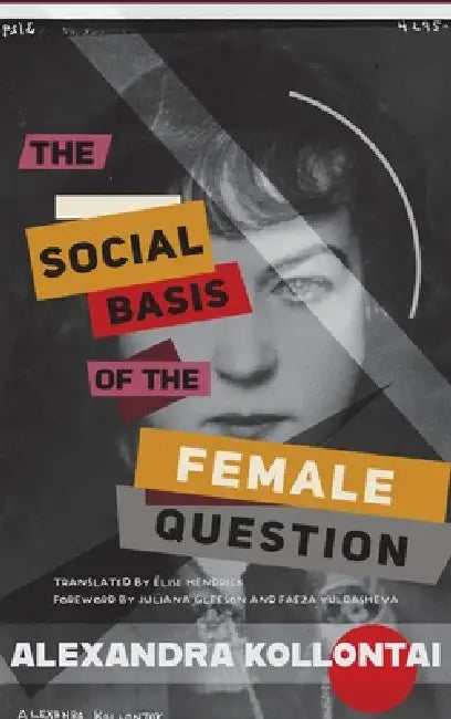 The Social Basis of the Female Question by Alexandra Kollontai, Élise Hendrick, Foreword By Juliana Gleeson Yuldasheva