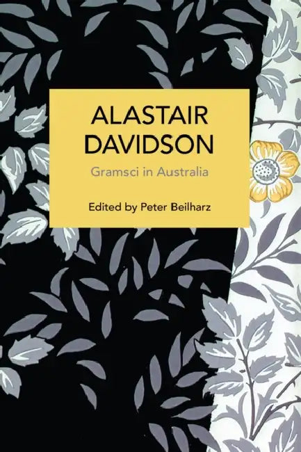 Alastair Davidson: Gramsci in Australia by Alastair Davidson, Peter Beilharz
