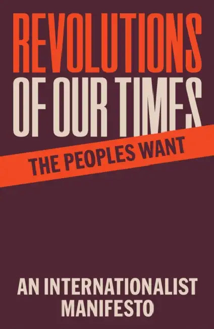 Revolutions of Our Times: An Internationalist Manifesto by The Peoples Want