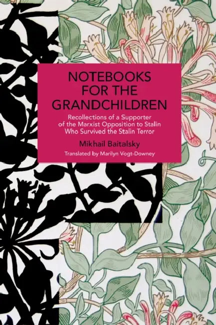 Notebooks for the Grandchildren: Recollections of a Supporter of the Marxist Opposition to Stalin Who Survived the Stalin Terror by Mikhail Baitalsky, Marilyn Vogt-Downey