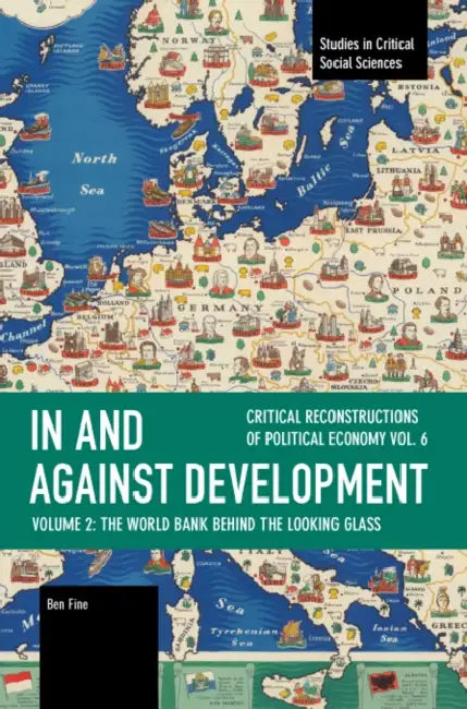 In and Against Development: The World Bank Behind the Looking Glass by Ben Fine