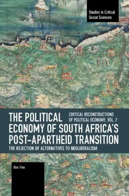 The Political Economy of South Africa's Post-Apartheid Transition: The Rejection of Alternatives to Neoliberalism by Ben Fine