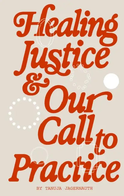 Healing Justice & Our Call to Practice by Tanuja Jagernauth