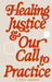 Healing Justice & Our Call to Practice by Tanuja Jagernauth