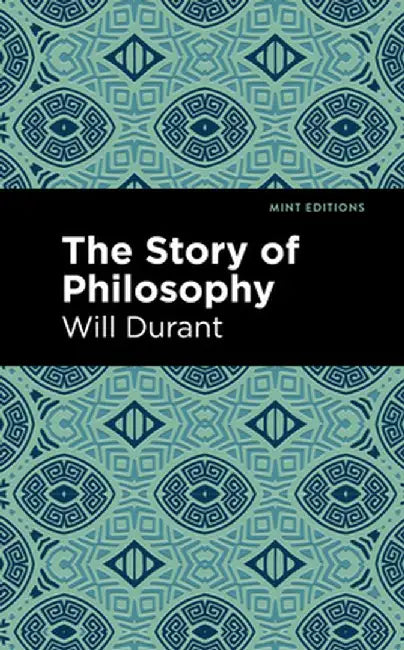The Story of Philosophy: The Lives and Opinions of the Greater Philosophers by Will Durant