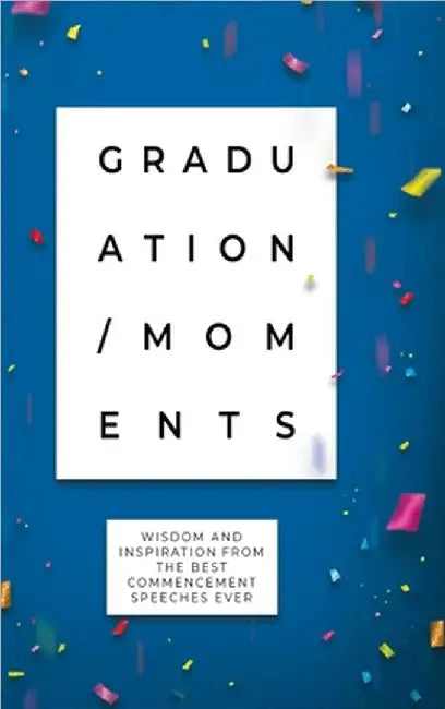 Graduation Moments: Wisdom and Inspiration from the Best Commencement Speeches Ever by Honor Books