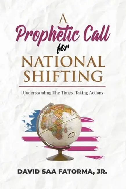 A Prophetic Call for National Shifting: An Understanding of the Time and Seasons and Taking the Necessary Actions to Seize Them by David Fatorma