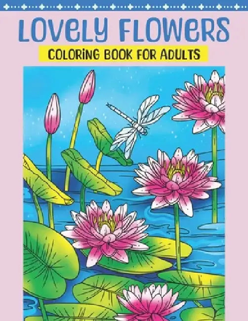 Lovely Flowers Coloring Book for Adults: Flower Coloring Book Featuring Blooming Lifelike Flowers in Natural Settings with Birds and Butterflies, and by Avri Maplewood
