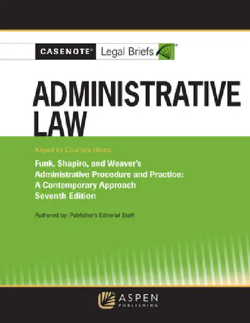 Casenote Legal Briefs for Administrative Law, Keyed to Funk, Weaver, and Shapiro by Casenote Legal Briefs