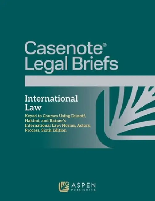 Casenote Legal Briefs: International Law, Keyed to Dunoff, Hakimi, and Ratner by Casenote Legal Briefs