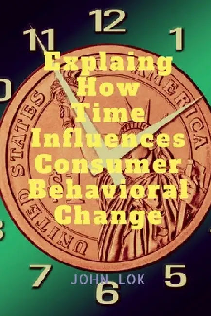 Explaing How Time Influences Consumer Behavioral Change by John Lok