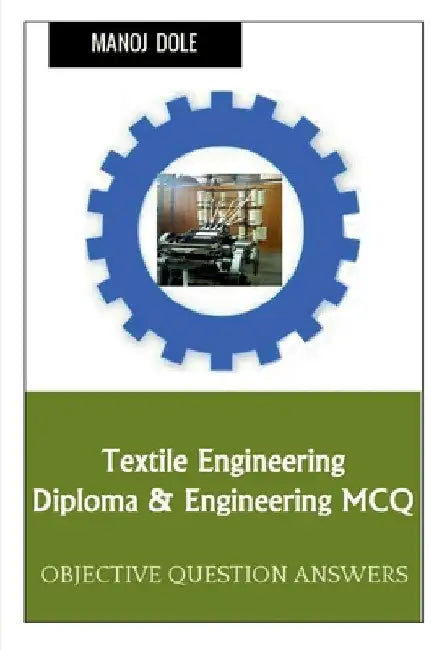 Textile Engineering Diploma & Engineering MCQ by Manoj Dole