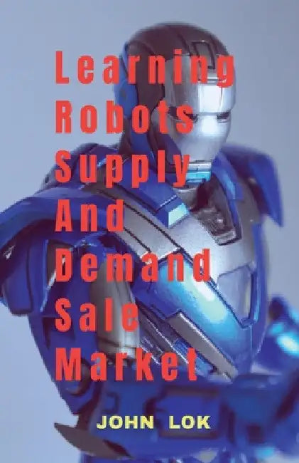 Learning Robots Supply And Demand Sale Market by John Lok