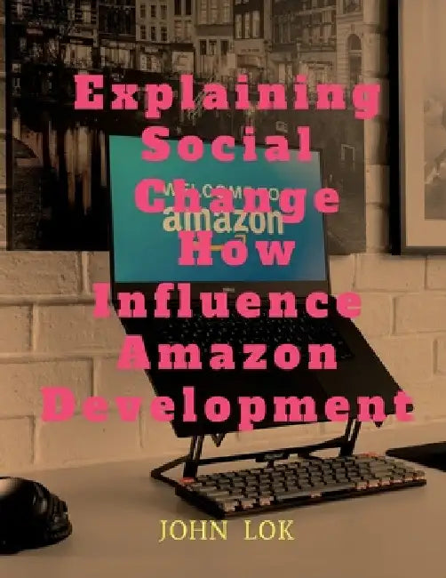Explaining Social Change How Influence Amazon Development by John Lok
