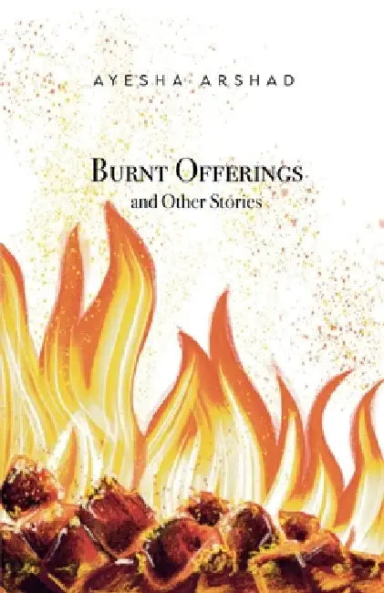 Burnt Offerings and Other Stories by Ayesha Arshad