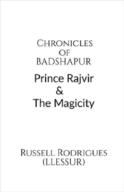 Chronicles of Badshapur: Prince Rajvir and the Magicity by Russell Rodrigues (Llessur)