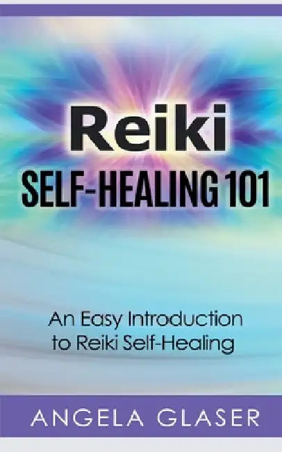 Reiki Self-Healing 101 by Angela Glaser