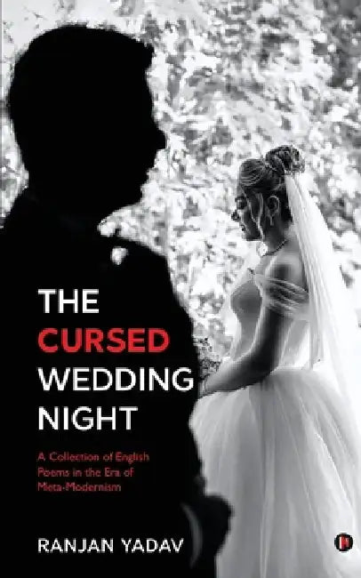 The Cursed Wedding Night: A Collection of English Poems in the Era of Meta-Modernism by Ranjan Yadav