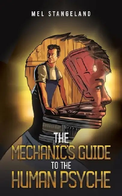The Mechanic's Guide to the Human Psyche by Mel Stangeland